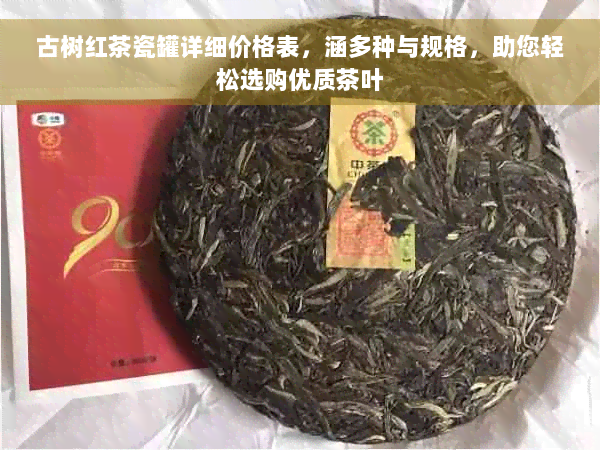 古树红茶瓷罐详细价格表，涵多种与规格，助您轻松选购优质茶叶