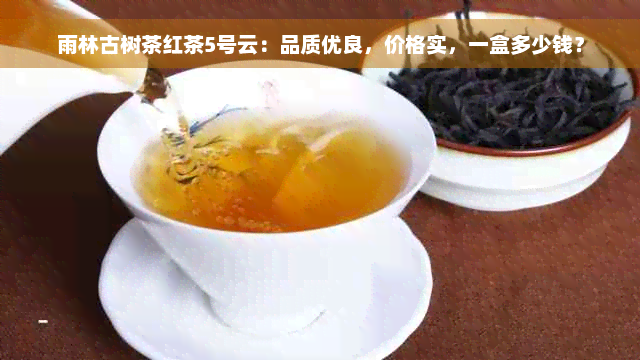 雨林古树茶红茶5号云：品质优良，价格实，一盒多少钱？