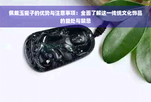 佩戴玉獾子的优势与注意事项：全面了解这一传统文化饰品的益处与禁忌