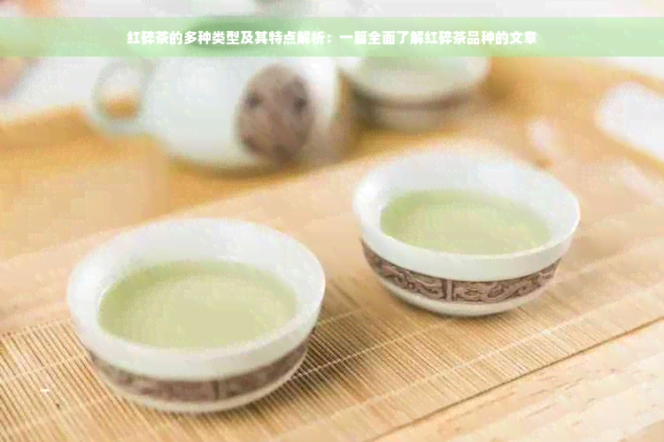 红碎茶的多种类型及其特点解析：一篇全面了解红碎茶品种的文章