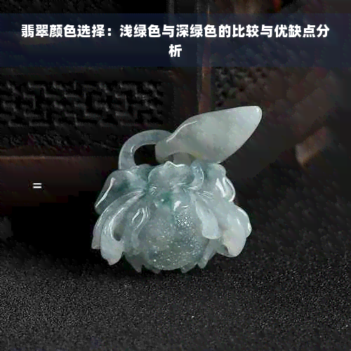 翡翠颜色选择：浅绿色与深绿色的比较与优缺点分析