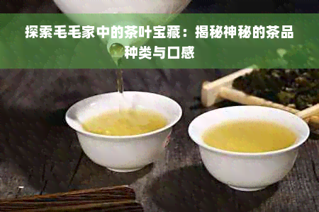 探索毛毛家中的茶叶宝藏：揭秘神秘的茶品种类与口感