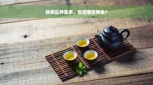 秋茶品种繁多，包括哪些种类？