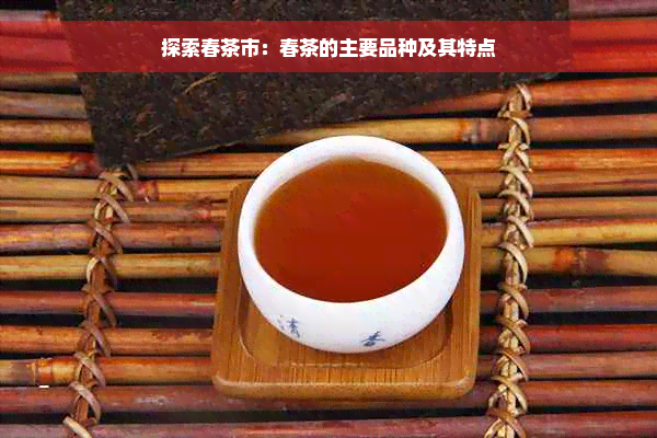 探索春茶市：春茶的主要品种及其特点