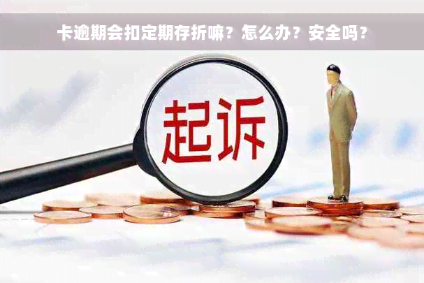 卡逾期会扣定期存折嘛？怎么办？安全吗？