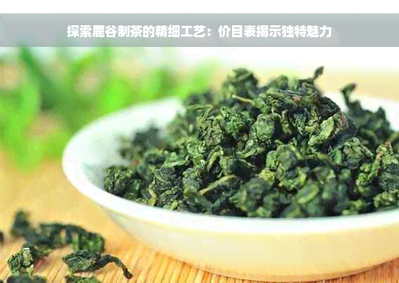 探索鹿谷制茶的精细工艺：价目表揭示独特魅力