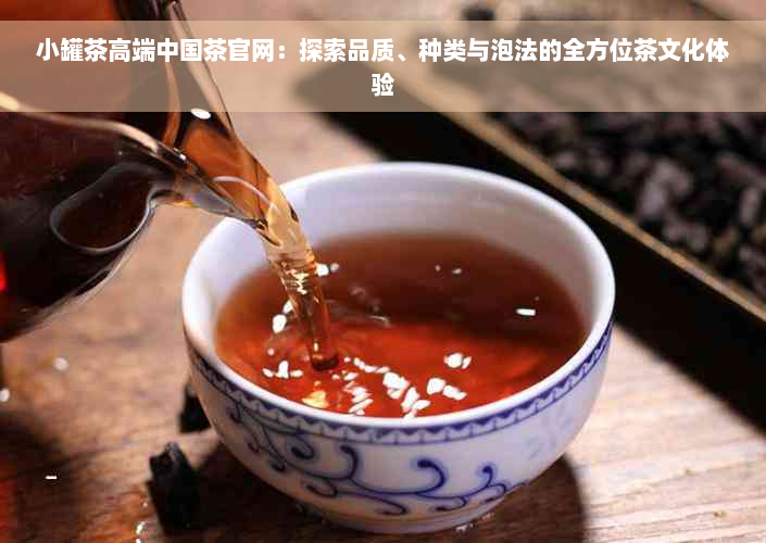 小罐茶高端中国茶官网：探索品质、种类与泡法的全方位茶文化体验