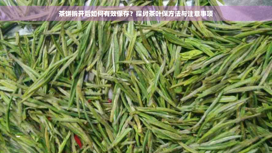 茶饼拆开后如何有效保存？探讨茶叶保方法与注意事项