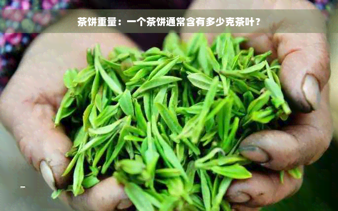 茶饼重量：一个茶饼通常含有多少克茶叶？