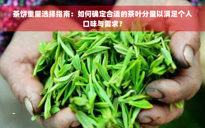 茶饼重量选择指南：如何确定合适的茶叶分量以满足个人口味与需求？