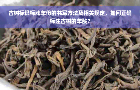 古树标识标牌年份的书写方法及相关规定，如何正确标注古树的年龄？