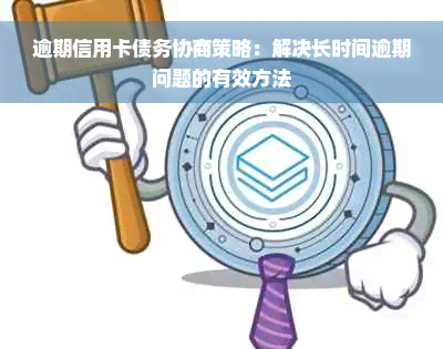 逾期信用卡债务协商策略：解决长时间逾期问题的有效方法