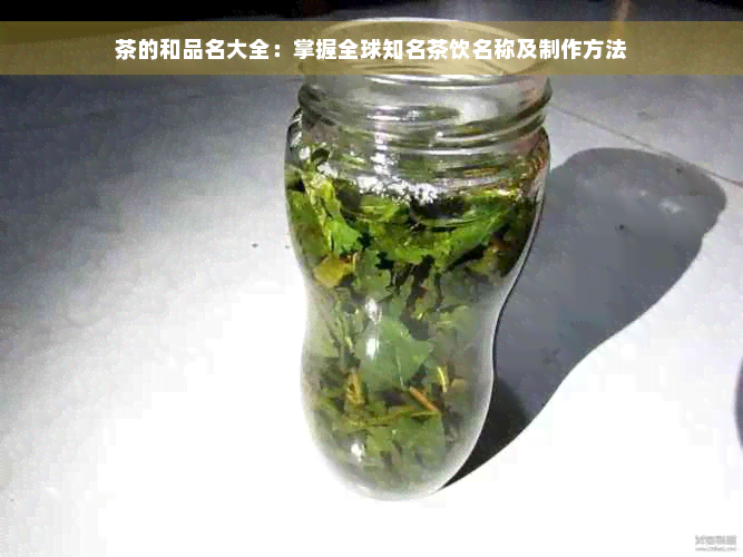 茶的和品名大全：掌握全球知名茶饮名称及制作方法