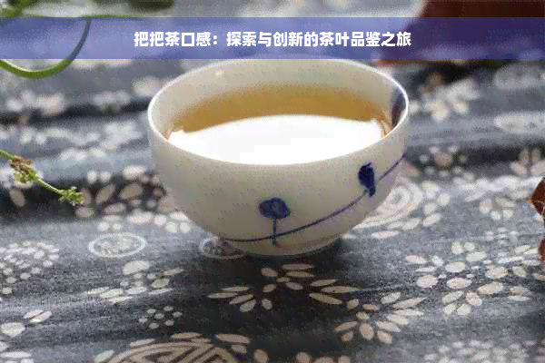 把把茶口感：探索与创新的茶叶品鉴之旅