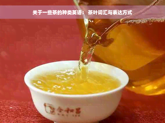 关于一些茶的种类英语： 茶叶词汇与表达方式