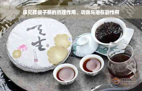 探究碎银子茶的药理作用、功效与潜在副作用