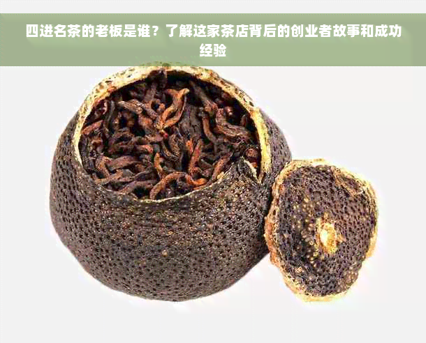 四进名茶的老板是谁？了解这家茶店背后的创业者故事和成功经验