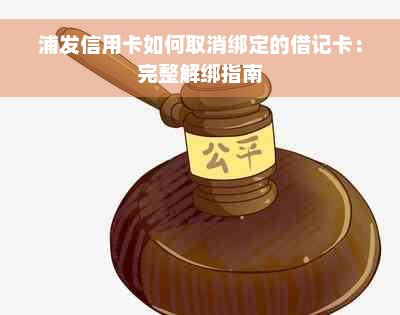 浦发信用卡如何取消绑定的借记卡：完整解绑指南