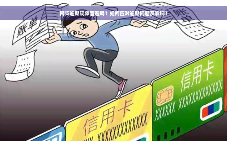 网贷逾期现象普遍吗？如何应对逾期问题及影响？