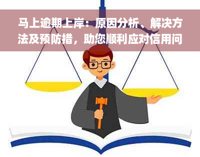 马上逾期上岸：原因分析、解决方法及预防措，助您顺利应对信用问题