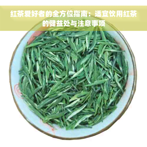 红茶爱好者的全方位指南：适宜饮用红茶的健益处与注意事项