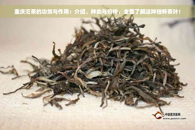 重庆沱茶的功效与作用：介绍、种类与价格，全面了解这种独特茶叶！