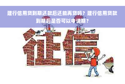 建行信用贷到期还款后还能再贷吗？建行信用贷款到期后是否可以申请期？