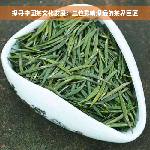 探寻中国茶文化发展：三位影响深远的茶界巨匠