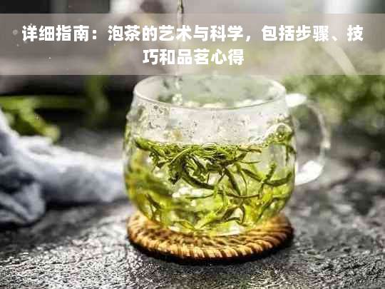 详细指南：泡茶的艺术与科学，包括步骤、技巧和品茗心得