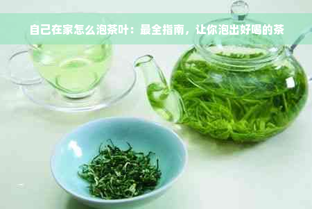 自己在家怎么泡茶叶：最全指南，让你泡出好喝的茶