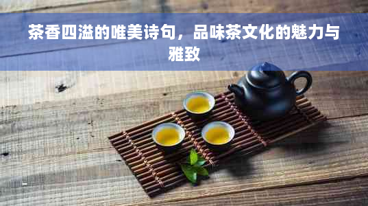 茶香四溢的唯美诗句，品味茶文化的魅力与雅致