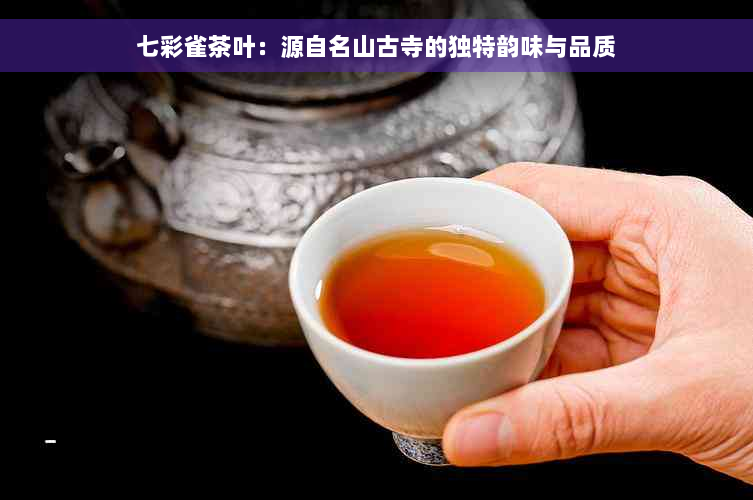 七彩雀茶叶：源自名山古寺的独特韵味与品质