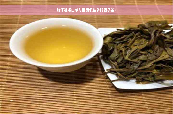 如何选择口感与品质俱佳的碎银子茶？