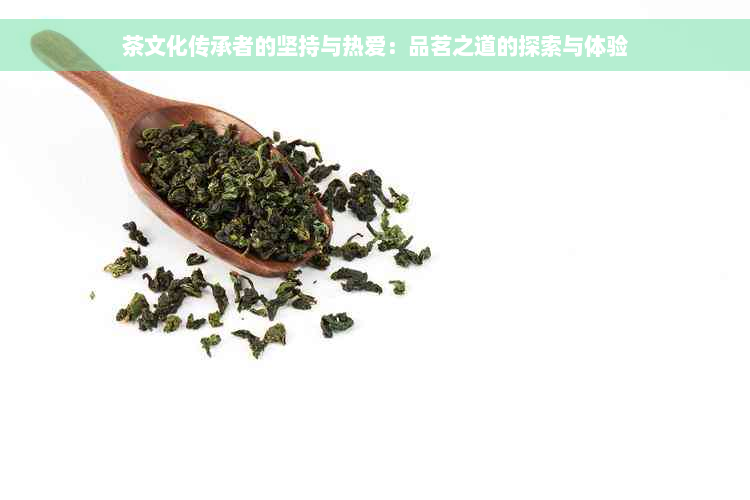 茶文化传承者的坚持与热爱：品茗之道的探索与体验