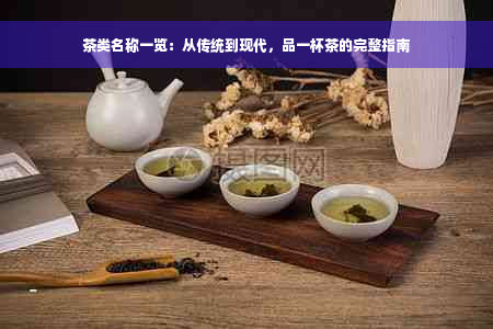 茶类名称一览：从传统到现代，品一杯茶的完整指南