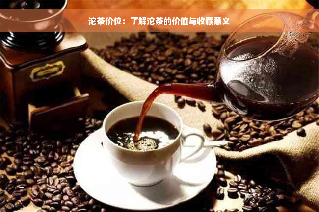 沱茶价位：了解沱茶的价值与收藏意义