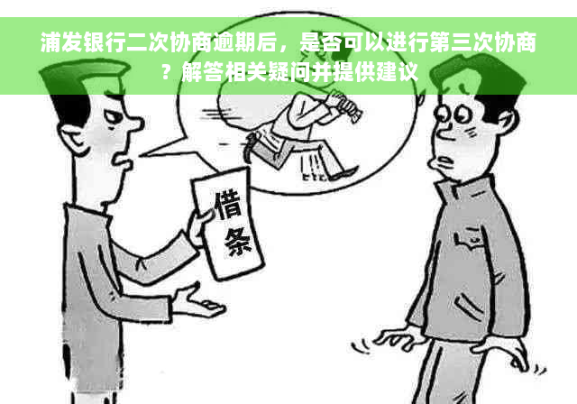 浦发银行二次协商逾期后，是否可以进行第三次协商？解答相关疑问并提供建议