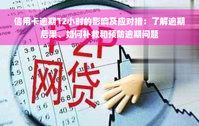 信用卡逾期12小时的影响及应对措：了解逾期后果、如何补救和预防逾期问题