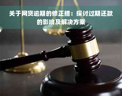 关于网贷逾期的修正措：探讨过期还款的影响及解决方案