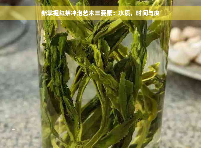 新掌握红茶冲泡艺术三要素：水质，时间与度