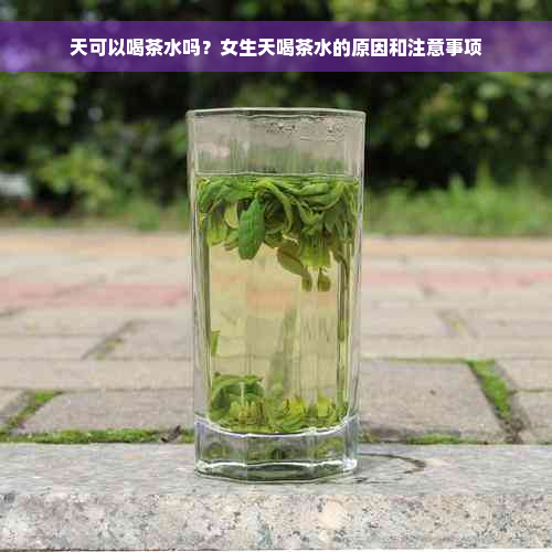 天可以喝茶水吗？女生天喝茶水的原因和注意事项