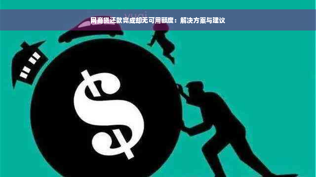 网商贷还款完成却无可用额度：解决方案与建议