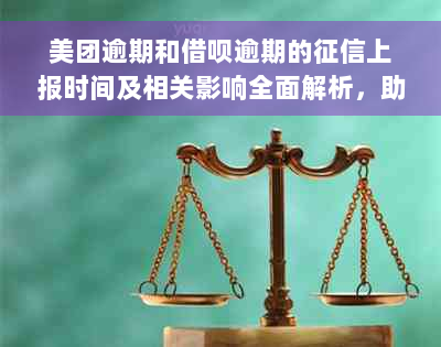 美团逾期和借呗逾期的征信上报时间及相关影响全面解析，助您避免逾期风险！