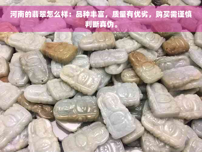 河南的翡翠怎么样：品种丰富，质量有优劣，购买需谨慎判断真伪。