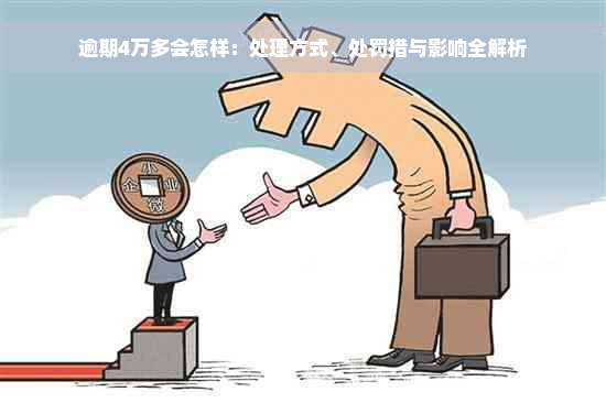 逾期4万多会怎样：处理方式、处罚措与影响全解析