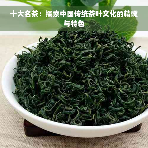 十大名茶：探索中国传统茶叶文化的精髓与特色