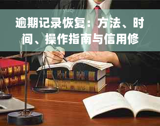 逾期记录恢复：方法、时间、操作指南与信用修复影响