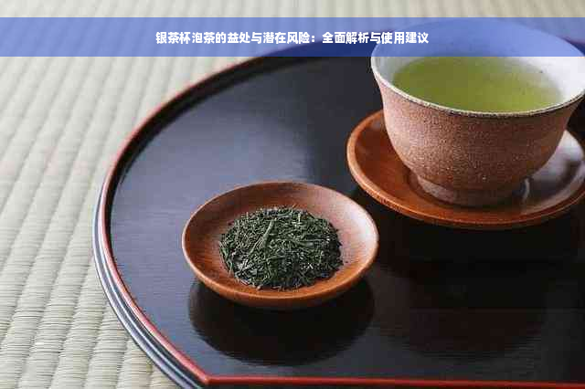 银茶杯泡茶的益处与潜在风险：全面解析与使用建议