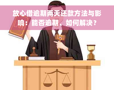 放心借逾期两天还款方法与影响：能否逾期、如何解决？