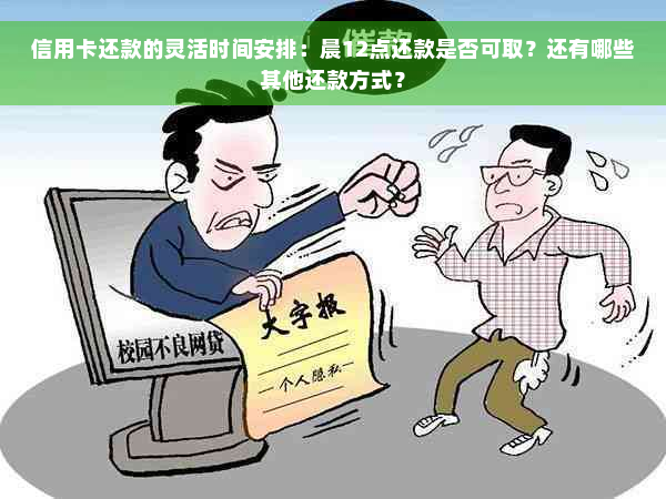 信用卡还款的灵活时间安排：晨12点还款是否可取？还有哪些其他还款方式？